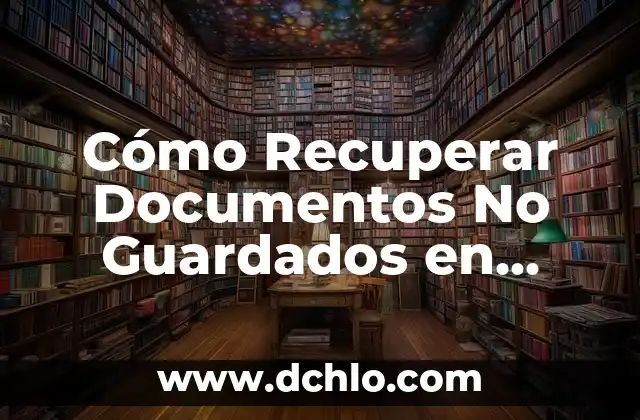 Cómo Recuperar Documentos No Guardados en Word: Guía Completa