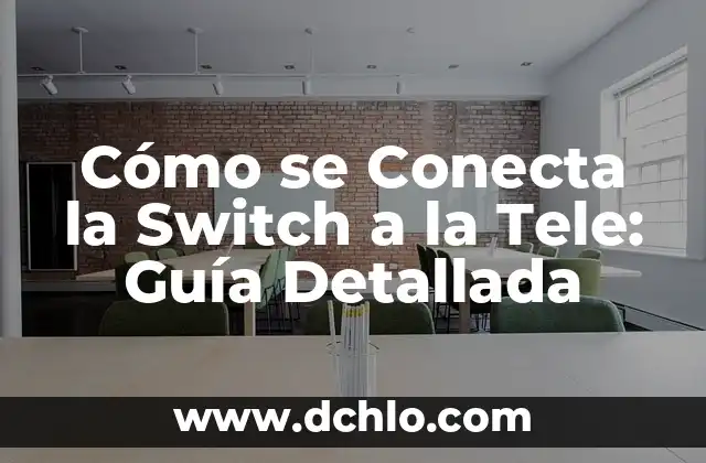 Cómo se Conecta la Switch a la Tele: Guía Detallada