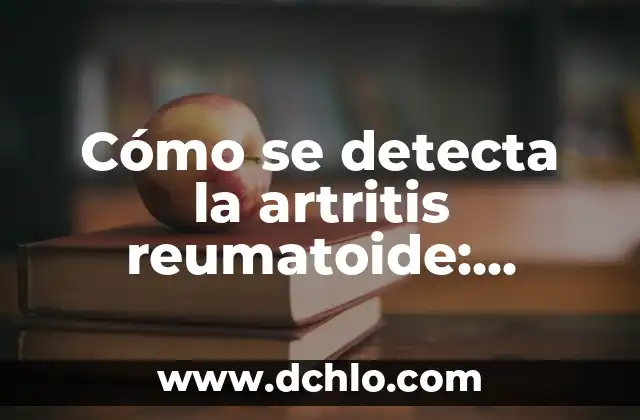 Cómo se detecta la artritis reumatoide: Diagnóstico y síntomas