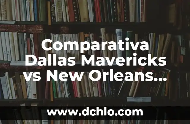 Comparativa Dallas Mavericks vs New Orleans Pelicans: Análisis de la Temporada 2022-2023