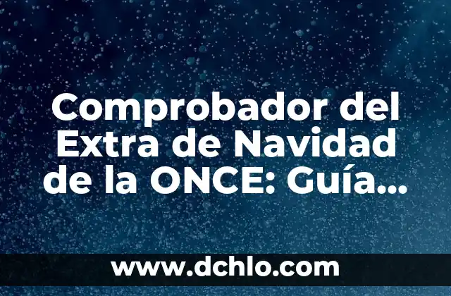 Comprobador del Extra de Navidad de la ONCE: Guía Completa para Saber si has Ganado