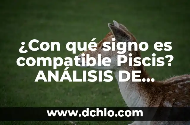 ¿Con qué signo es compatible Piscis? ANÁLISIS DE COMPATIBILIDAD ASTROLÓGICA