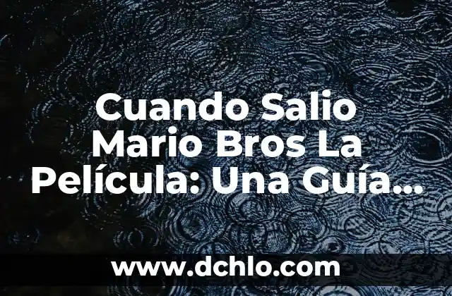 Cuando Salio Mario Bros La Película: Una Guía Completa sobre la Adaptación Cinematográfica del Clásico de Nintendo