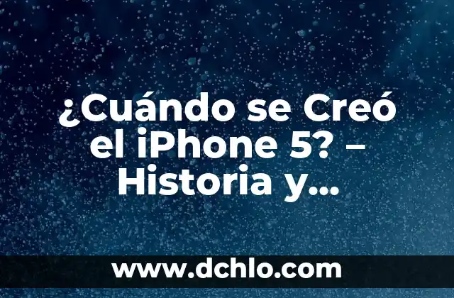 ¿Cuándo se Creó el iPhone 5? - Historia y Características del iPhone 5