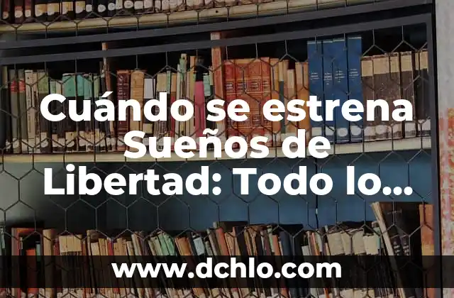 Cuándo se estrena Sueños de Libertad: Todo lo que necesitas saber sobre la nueva serie de Netflix