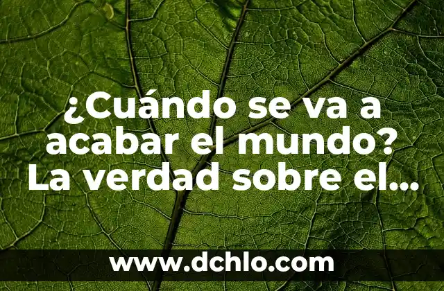 ¿Cuándo se va a acabar el mundo? La verdad sobre el fin del mundo