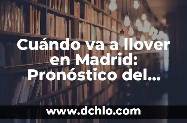 Cuándo va a llover en Madrid: Pronóstico del tiempo actualizado