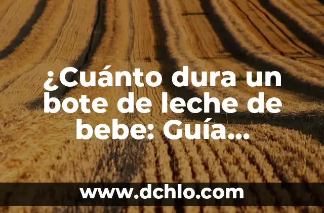 ¿Cuánto dura un bote de leche de bebe: Guía completa para padres primerizos