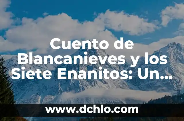 Cuento de Blancanieves y los Siete Enanitos: Un Clásico de la Literatura Infantil