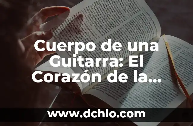 Cuerpo de una Guitarra: El Corazón de la Música
