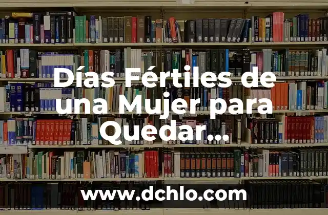 Días Fértiles de una Mujer para Quedar Embarazada: Guía Completa