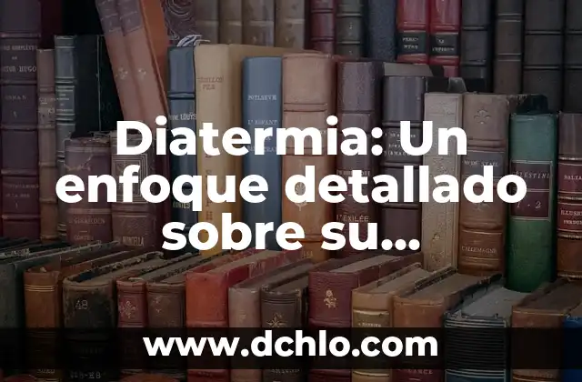 Diatermia: Un enfoque detallado sobre su significado y aplicaciones