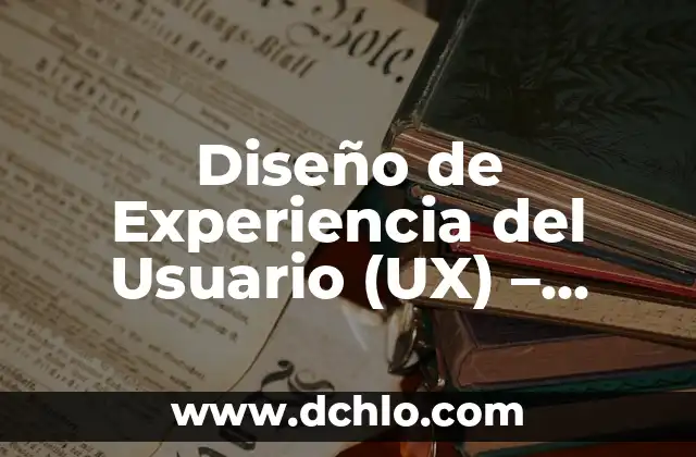 Diseño de Experiencia del Usuario (UX) - Cómo mejorar la interacción con tus usuarios