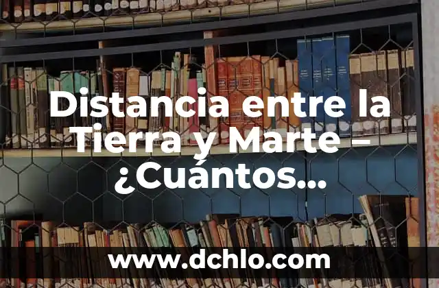 Distancia entre la Tierra y Marte - ¿Cuántos Kilómetros nos separan?
