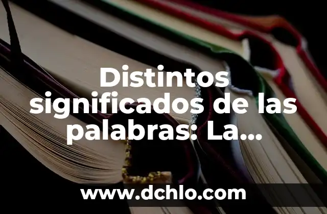 Distintos significados de las palabras: La versatilidad del lenguaje