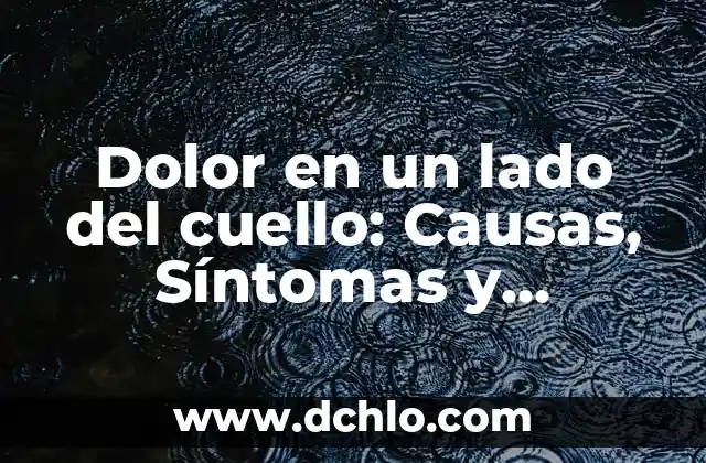 Dolor en un lado del cuello: Causas, Síntomas y Tratamientos