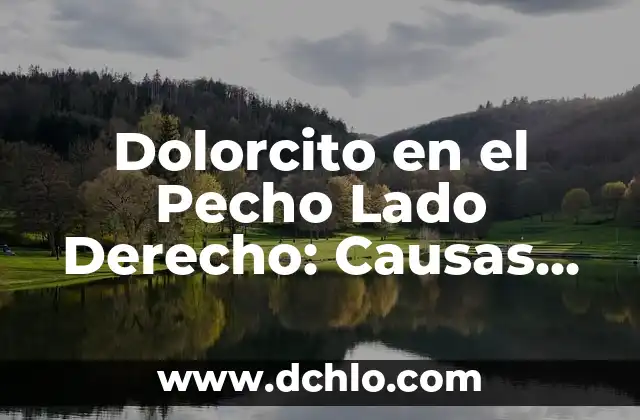 Dolorcito en el Pecho Lado Derecho: Causas, Síntomas y Tratamiento