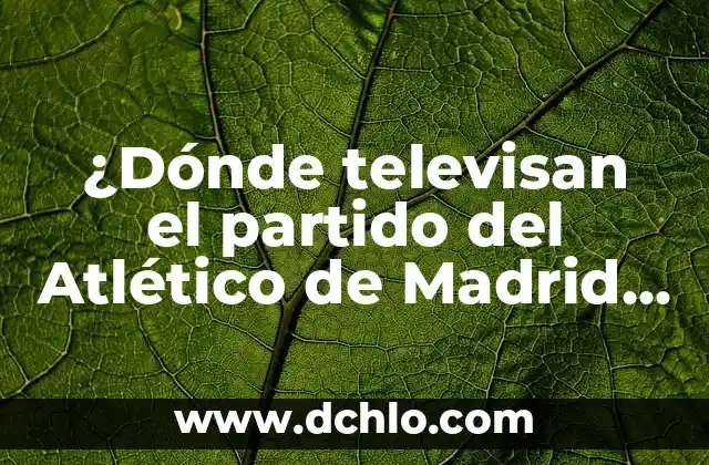 ¿Dónde televisan el partido del Atlético de Madrid vs Real Madrid?