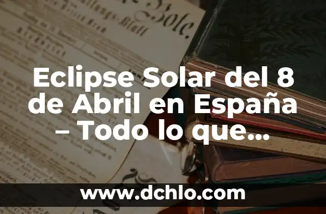 Eclipse Solar del 8 de Abril en España - Todo lo que Necesitas Saber