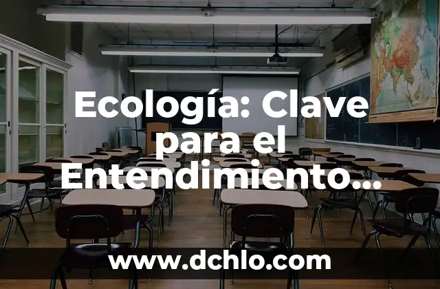 Ecología: Clave para el Entendimiento Ambiental