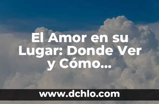 El Amor en su Lugar: Donde Ver y Cómo Encontrarlo