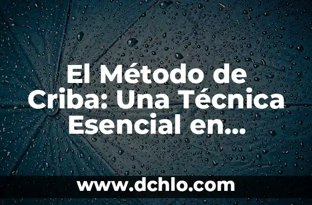El Método de Criba: Una Técnica Esencial en Diversas Disciplinas