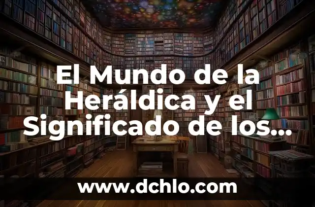 El Mundo de la Heráldica y el Significado de los Colores