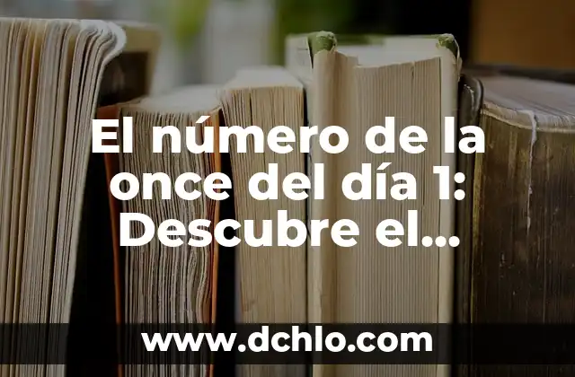 El número de la once del día 1: Descubre el Significado y la Importancia