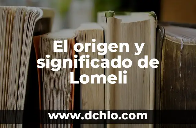 El origen y significado de Lomeli