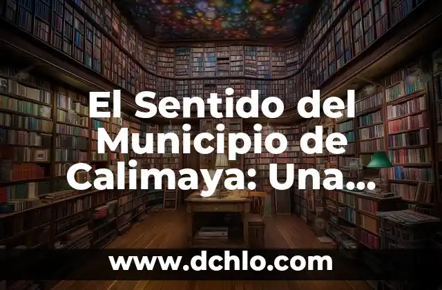 El Sentido del Municipio de Calimaya: Una Exploración Profunda