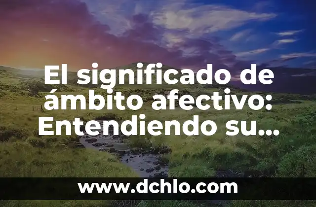 El significado de ámbito afectivo: Entendiendo su importancia en nuestras vidas
