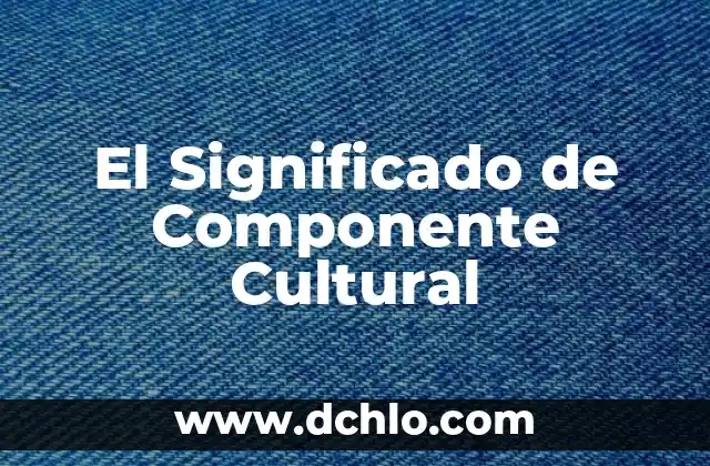El Significado de Componente Cultural