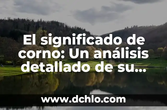 El significado de corno: Un análisis detallado de su origen y uso actual