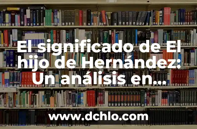 El significado de El hijo de Hernández: Un análisis en profundidad
