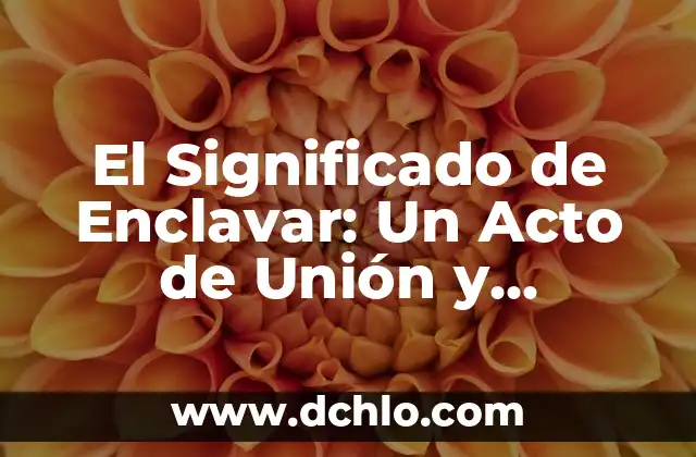 El Significado de Enclavar: Un Acto de Unión y Fijación