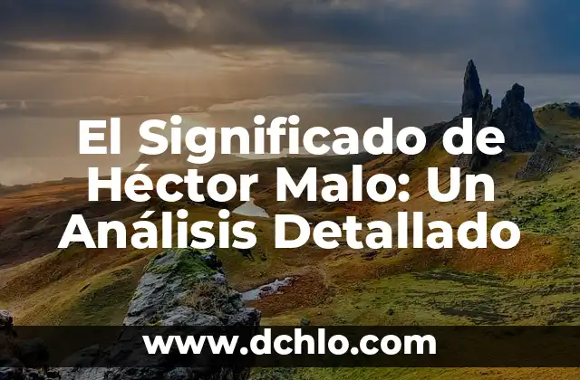 El Significado de Héctor Malo: Un Análisis Detallado