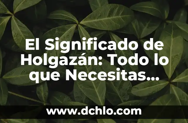 El Significado de Holgazán: Todo lo que Necesitas Saber