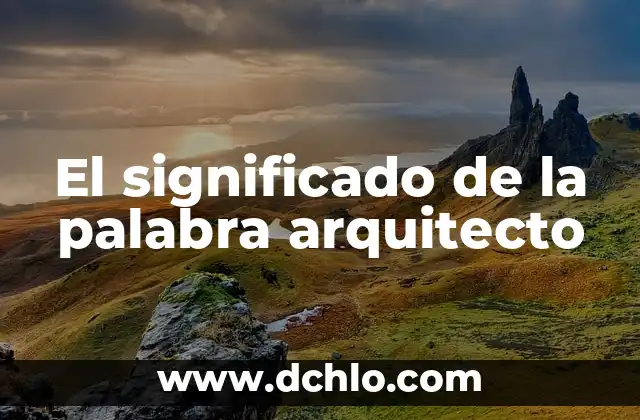 El significado de la palabra arquitecto