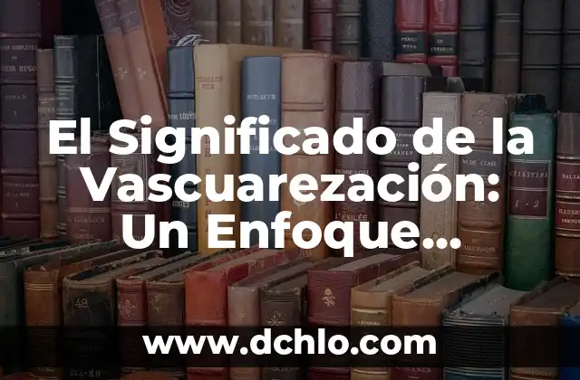 El Significado de la Vascuarezación: Un Enfoque Integral