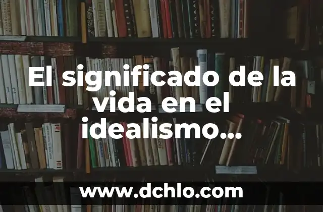 El significado de la vida en el idealismo filosófico