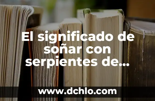 El significado de soñar con serpientes de colores