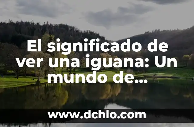 El significado de ver una iguana: Un mundo de simbolismo y curiosidades