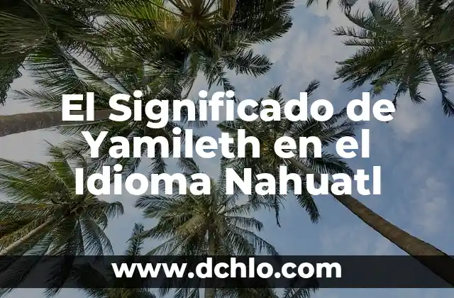 El Significado de Yamileth en el Idioma Nahuatl