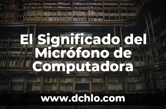 El Significado del Micrófono de Computadora