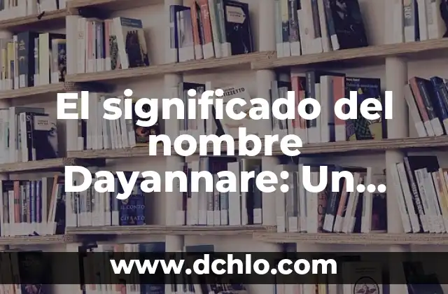 El significado del nombre Dayannare: Un análisis detallado