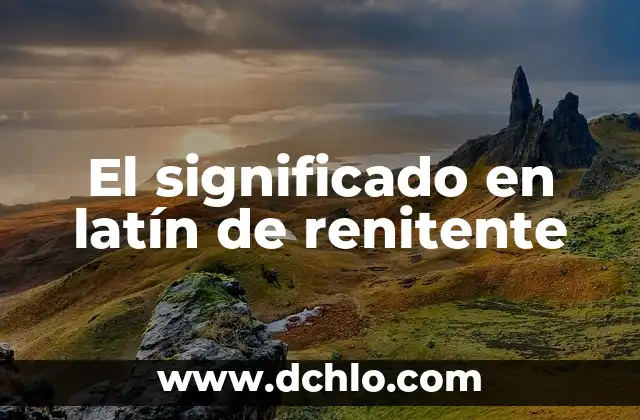 El significado en latín de renitente