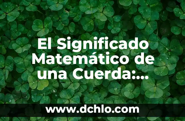 El Significado Matemático de una Cuerda: Conceptos y Aplicaciones