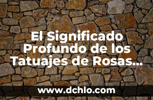 El Significado Profundo de los Tatuajes de Rosas en Hombres