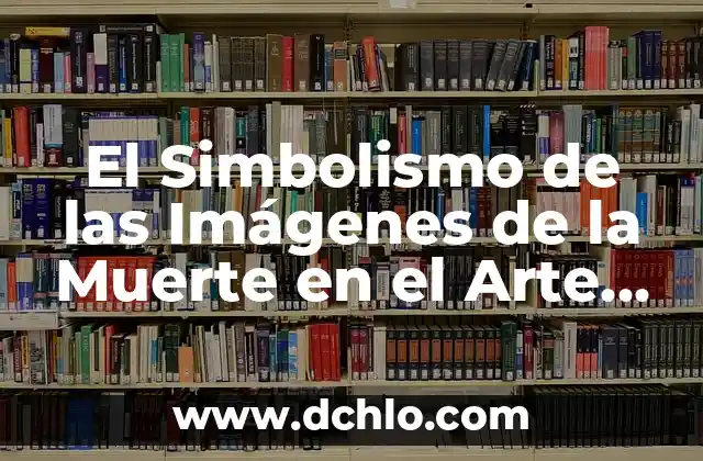 El Simbolismo de las Imágenes de la Muerte en el Arte y la Cultura