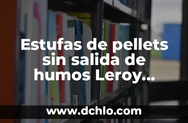 Estufas de pellets sin salida de humos Leroy Merlin precios: Guía completa